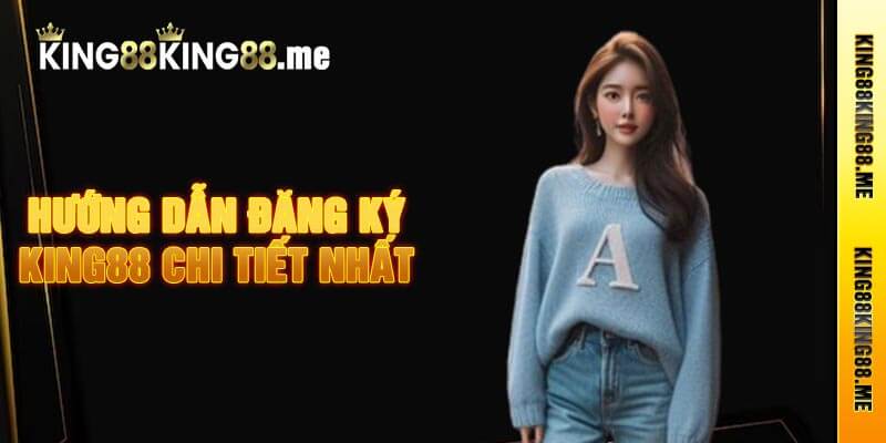 Hướng Dẫn Đăng Ký King88 Chi Tiết Nhất