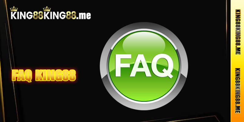 FAQ - Những câu hỏi thường gặp nhất về thương hiệu King88