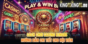 Cách Chơi Casino King88 Hướng Dẫn Chi Tiết Cho Hội Viên